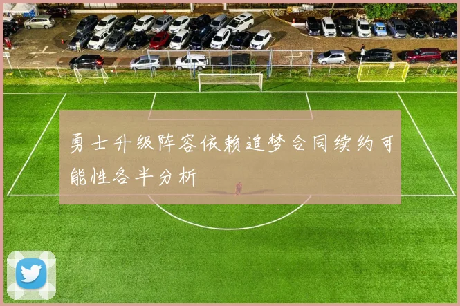 勇士升级阵容依赖追梦合同续约可能性各半分析