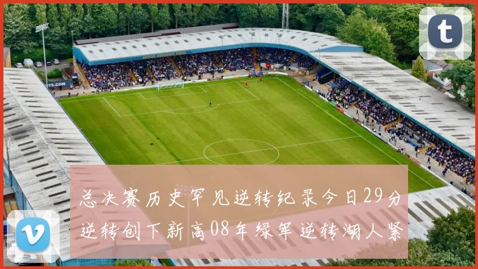 总决赛历史罕见逆转纪录今日29分逆转创下新高08年绿军逆转湖人紧随其后