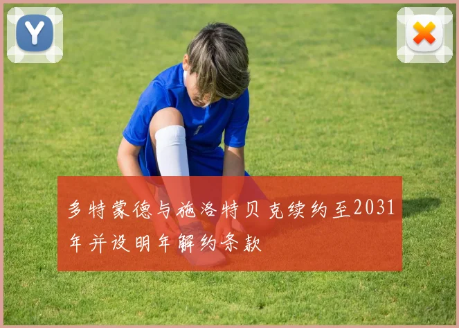 多特蒙德与施洛特贝克续约至2031年并设明年解约条款